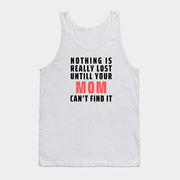 Nothing Is Really Lost Untill Your Mom Can't Find It Tank Top by Seopdesigns